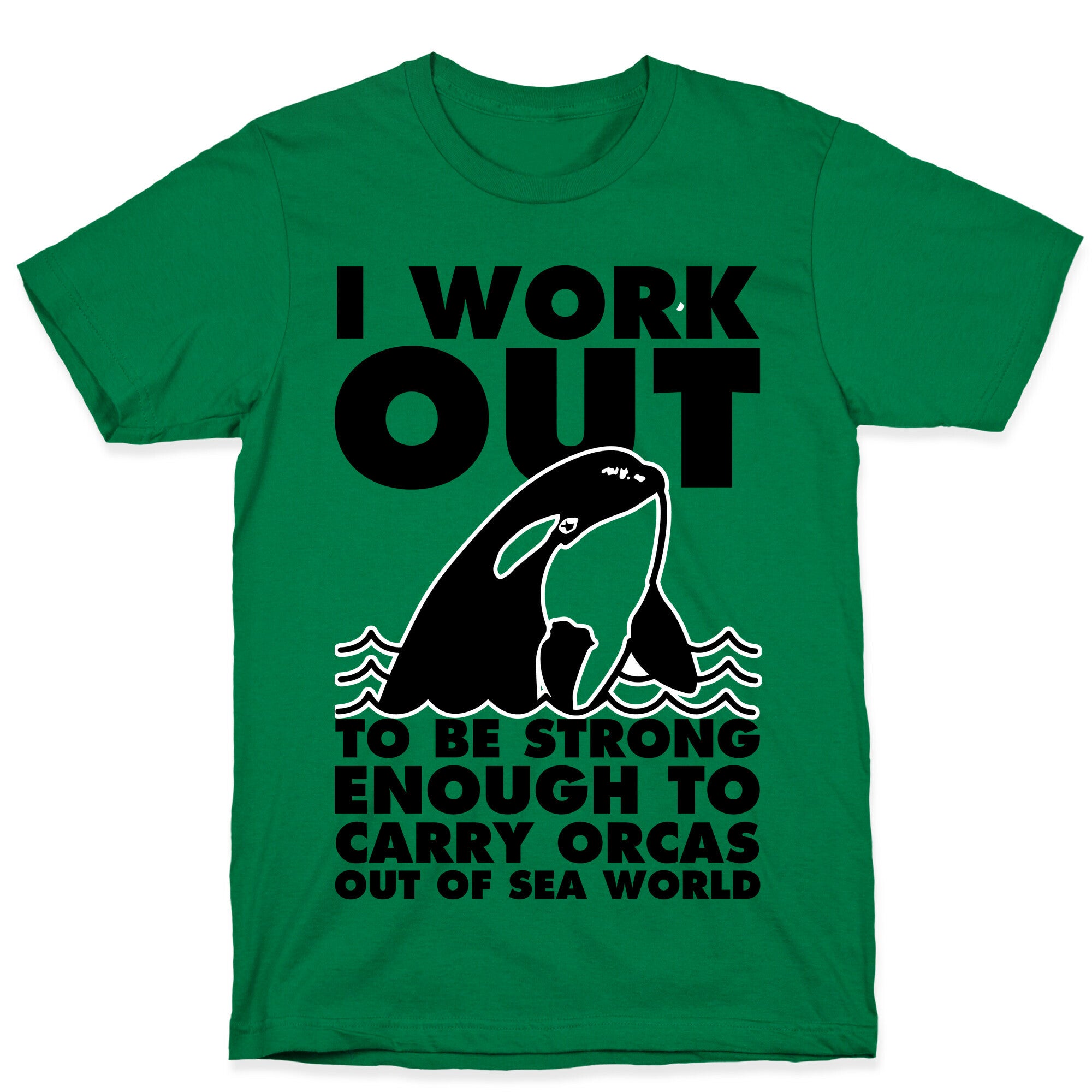 I Work Out to be Strong Enough to Carry Orcas Out of Sea World T-Shirt